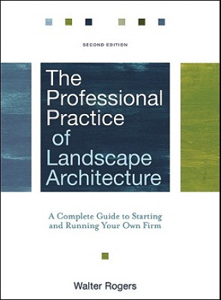 Książka Professional Practice of Landscape Architecture - A Complete Guide to Starting and Running Your Own Firm, 2e Walter Rogers