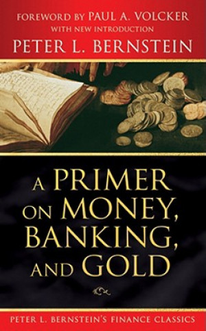 Carte Primer on Money, Banking, and Gold (Peter L. Bernstein's Finance Classics) Peter L. Bernstein