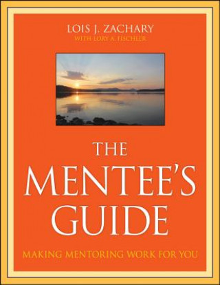 Carte Mentee's Guide - Making Mentoring Work for You Lois J. Zachary