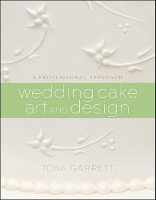 Carte Wedding Cake Art and Design - A Professional Approach Toba M Garrett