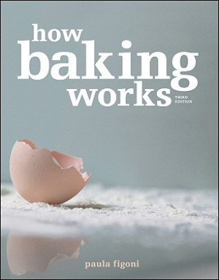Knjiga How Baking Works - Exploring the Fundamentals of Baking Science, 3e Paula I. Figoni