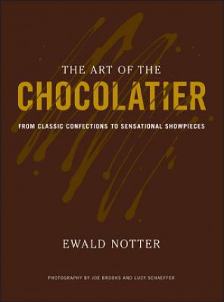 Könyv Art of the Chocolatier - From Classic Confections to Sensational Showpieces Ewald Notter
