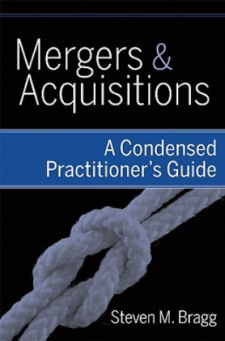 Kniha Mergers and Acquisitions - A Condensed Practitioner's Guide Steven Bragg