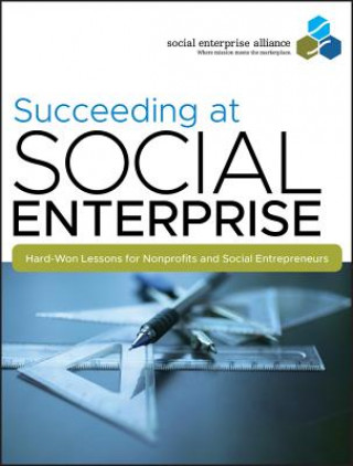 Carte Succeeding at Social Enterprise - Hard-Won Lessons  for Nonprofits and Social Entrepreneurs Social Enterprise Alliance