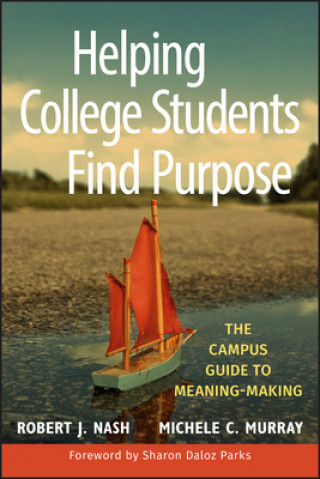 Knjiga Helping College Students Find Purpose - The Campus  Guide to Meaning-Making Robert J Nash