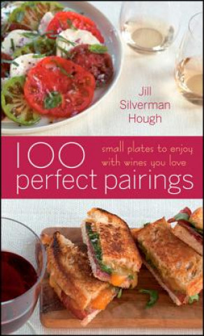 Książka 100 Perfect Pairings: Small Plates to Serve with Wines You Love Jill Silverman Hough