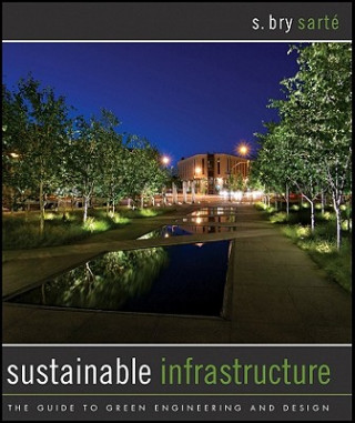 Kniha Sustainable Infrastructure - The Guide to Green Engineering and Design S Bry Sarte