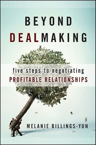 Kniha Beyond Dealmaking - Five Steps to Negotiating Profitable Relationships Melanie Billings-Yun
