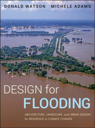 Kniha Design for Flooding - Architecture, Landscape, and  Urban Design for Resilience to Flooding and Climate Change Donald Watson