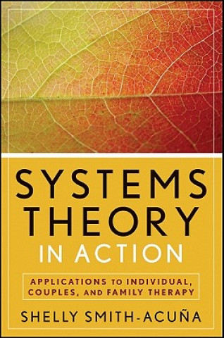 Kniha Systems Theory in Action - Applications to Individual, Couples, and Family Therapy Shelly Smith-Acuna