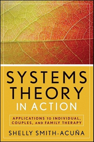 Książka Systems Theory in Action - Applications to Individual, Couples, and Family Therapy Shelly Smith-Acuna