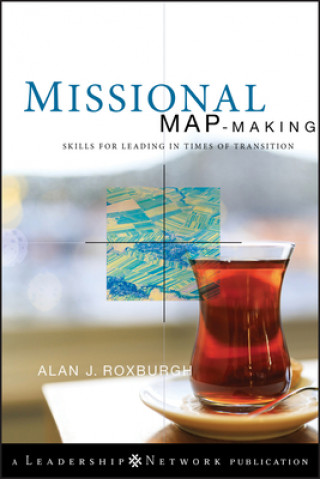 Книга Missional Map-Making - Skills for Leading in Times  of Transition AlanJ Roxburgh