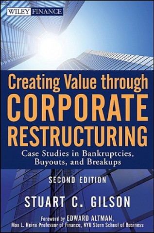 Kniha Creating Value through Corporate Restructuring, 2e  - Case Studies in Bankruptcies, Buyouts, and Breakups StuartC Gilson