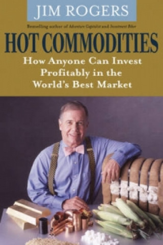 Kniha Hot Commodities - How Anyone can Invest Profitably  in the World's Best Market Jim Rogers