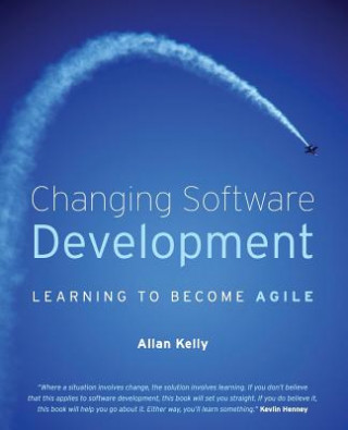 Carte Changing Software Development - Learning to Become  Agile Allan Kelly