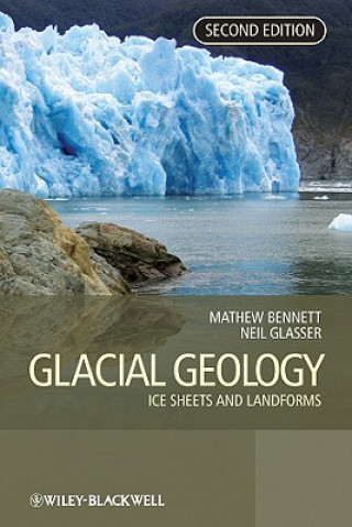 Könyv Glacial Geology - Ice Sheets and Landforms 2e Bennett