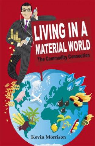 Книга Living in a Material World - The Commodity Connection Kevin Morrison