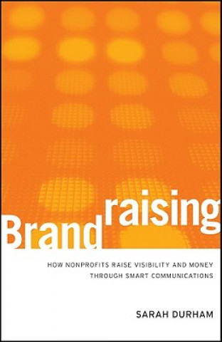 Kniha Brandraising - How Nonprofits Raise Visibility and  Money Through Smart Communications Sarah Durham