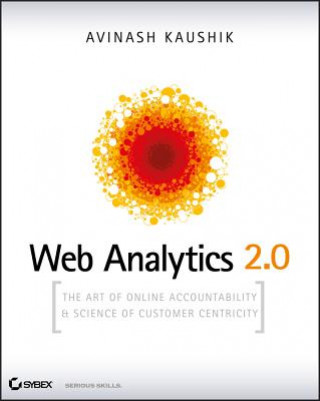 Kniha Web Analytics 2.0 - The Art of Online Accountability and Science of Customer Centricity Avinash Kaushik