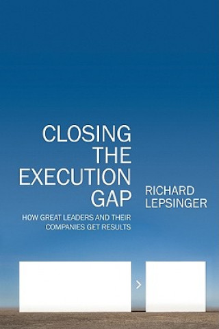 Kniha Closing the Execution Gap - How Great Leaders and Their Companies Get Results Richard Lepsinger