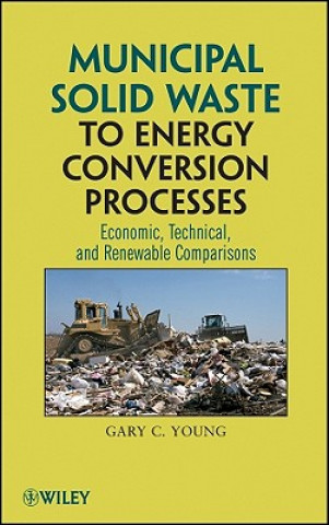 Knjiga Municipal Solid Waste to Energy Conversion Processes - Economic Technical and Renewable Compasisons Gary C. Young