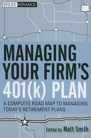 Book Managing Your Firm's 401(k) Plan - A Complete Roadmap to Managing Today's Retirement Plans Matthew X Smith