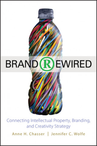 Kniha Brand Rewired - Connecting Intellectual Property Branding and Creativity Strategy Anne Chasser