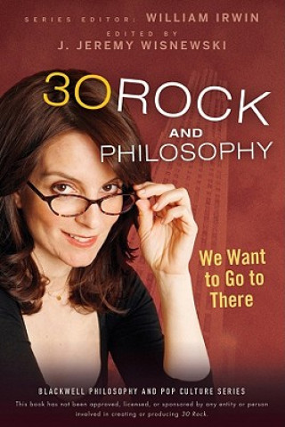 Carte 30 Rock and Philosophy - We Want to Go to There William Irwin