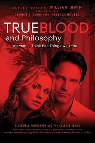 Kniha True Blood and Philosophy - We Wanna Think Bad Things with You William Irwin