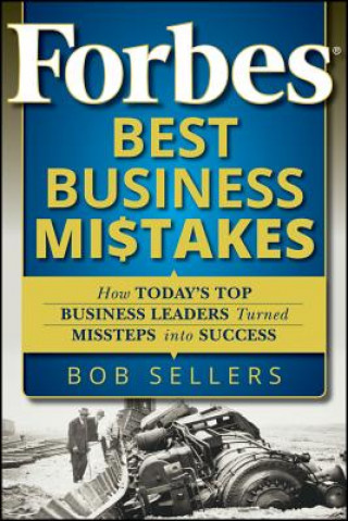 Carte Forbes Best Business Mistakes - How Today's Top Business Leaders Turned Missteps into Success Bob Sellers