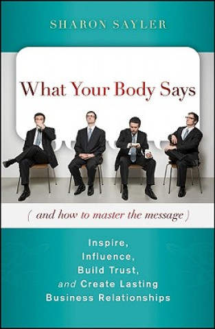 Книга What Your Body Says (And How to Master the Message) Sharon Sayler