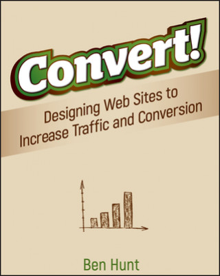 Kniha Convert! Designing Web Sites to Increase Traffic and Conversion Benjamin Hunt