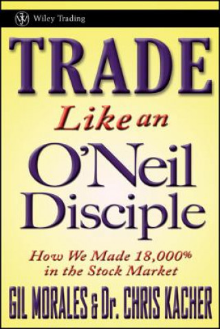 Kniha Trade Like an O'Neil Disciple - How We Made 18,000% in the Stock Market Gil Morales