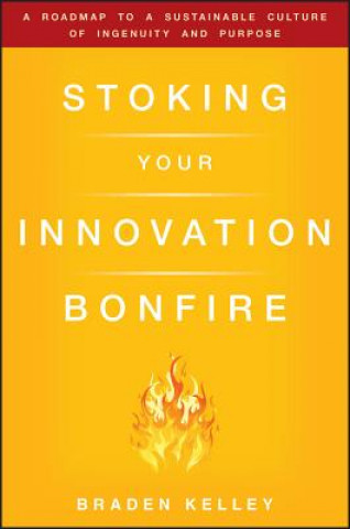 Livre Stoking Your Innovation Bonfire - A Roadmap to a Sustainable Culture of Ingenuity and Purpose Braden Kelley