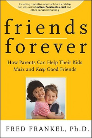 Kniha Friends Forever - How Parents Can Help Their Kids Make and Keep Good Friends Fred Frankel