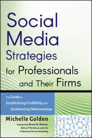 Könyv Social Media Strategies for Professionals and Their Firms - The Guide to Establishing Credibility and Accelerating Relationships Michelle Golden