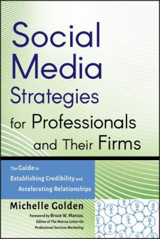 Kniha Social Media Strategies for Professionals and Their Firms - The Guide to Establishing Credibility and Accelerating Relationships Michelle Golden