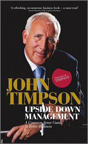 Könyv Upside Down Management - A Common Sense Guide to Better Business John Timpson