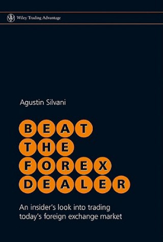 Book Beat the Forex Dealer - An Insider's Look into Trading Today's Foreign Exchange Market Agustin Silvani