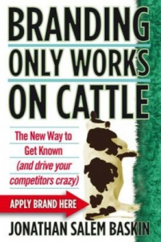 Buch Branding Only Works on Cattle - The New Way to Get  Known (and Drive your Competitors Crazy) Baskin