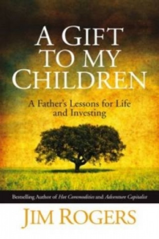 Книга Gift to my Children - A Father's Lessons for Life and Investing Jim Rogers