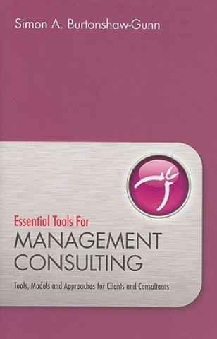 Carte Essential Tools Management Consulting - Tools, Models and Approaches for Clients and Consultants Simon Burtonshaw-Gunn