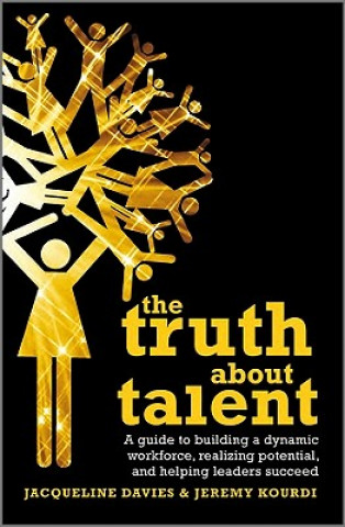 Carte Truth about Talent - A Guide to Building a Dynamic Workforce, Realizing Potential and Helping Leaders Succeed Jeremy Kourdi