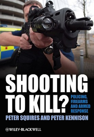 Livre Shooting to Kill? - Policing, Firearms and Armed Response Squires