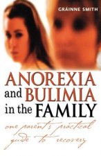 Anorexia and Bulimia in the Family - One Parent's Practical Guide to Recovery
