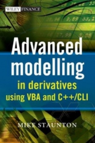 Kniha Advanced Modelling in Derivatives Using VBA and C++/CLI Mike Staunton