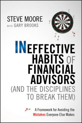 Kniha Ineffective Habits of Financial Advisors (and the Disciplines to Break Them) - A Framework for Avoiding the Mistakes Everyone Else Makes Steve Moore