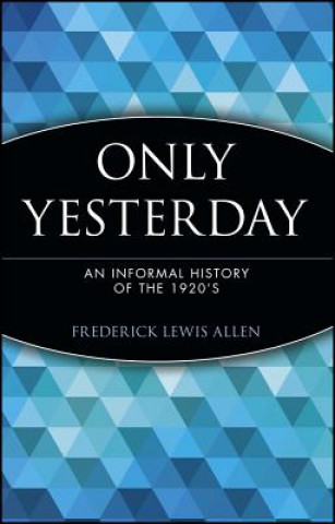 Kniha Only Yesterday - An Informal History of the 1920's Frederick Lewis Allen