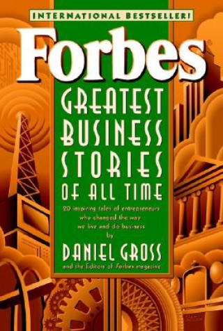 Könyv Forbes Greatest Business Stories of All Time Inspiring Tales of Entrepreneurs Who Changed the Way We Live & Do Business (Paper) Forbes Magazine Staff