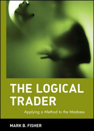 Kniha Logical Trader - Applying a Method to the Madness Fisher